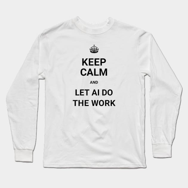 Keep Calm And Let AI Do The Work - ORENOB Long Sleeve T-Shirt by ORENOB